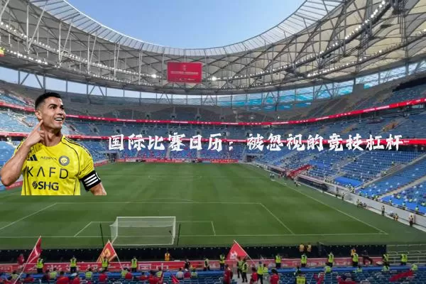 国际比赛日历：被忽视的竞技杠杆