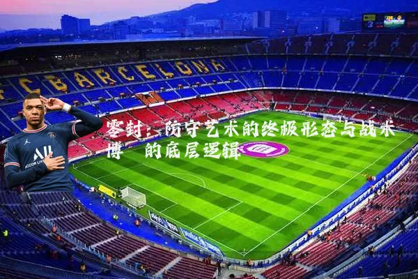零封:防守艺术的终极形态与战术博弈的底层逻辑