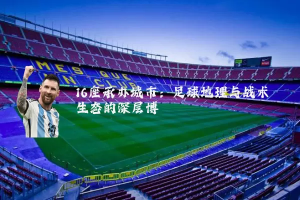 16座承办城市：足球地理与战术生态的深层博弈